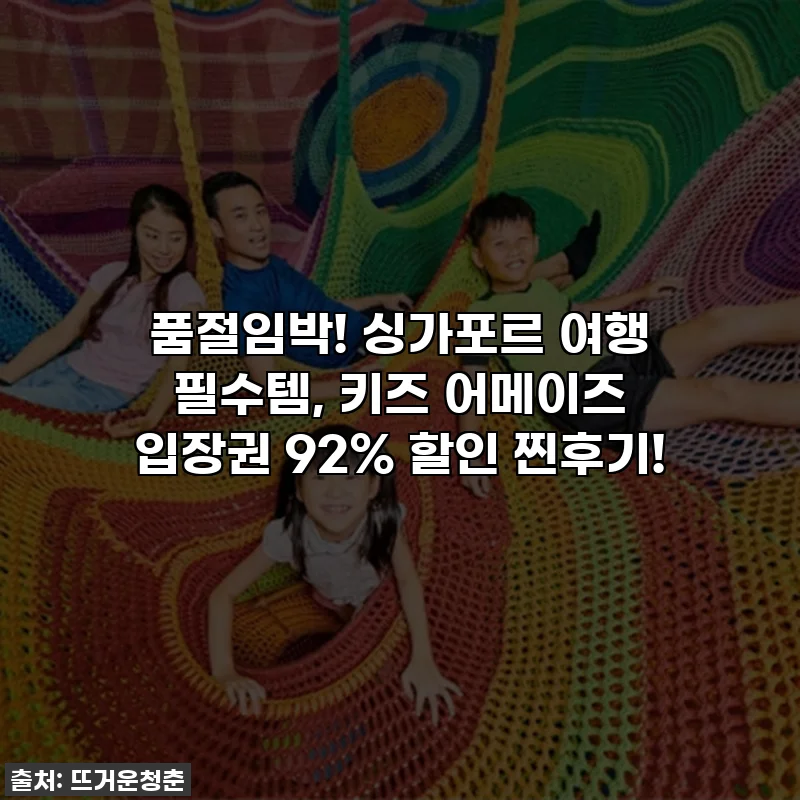 품절임박! 싱가포르 여행 필수템, 키즈 어메이즈 입장권 92% 할인 찐후기!