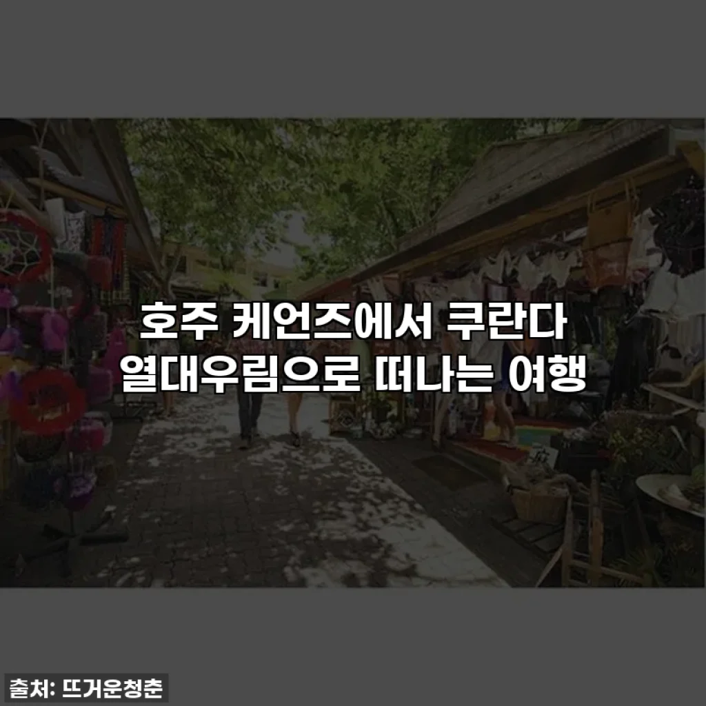 호주 케언즈에서 쿠란다 열대우림으로 떠나는 여행