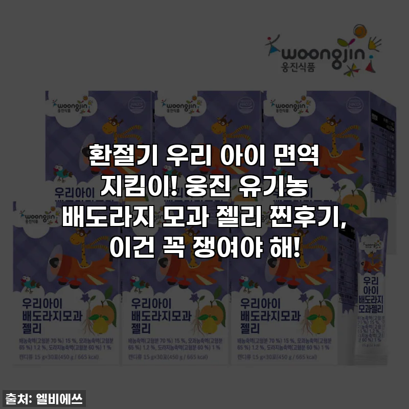 환절기 우리 아이 면역 지킴이! 웅진 유기농 배도라지 모과 젤리 찐후기, 이건 꼭 쟁여야 해!