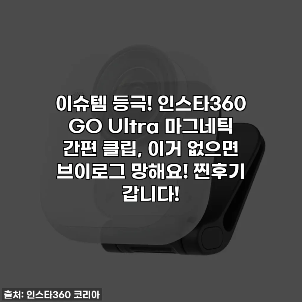 이슈템 등극! 인스타360 GO Ultra 마그네틱 간편 클립, 이거 없으면 브이로그 망해요! 찐후기 갑니다!
