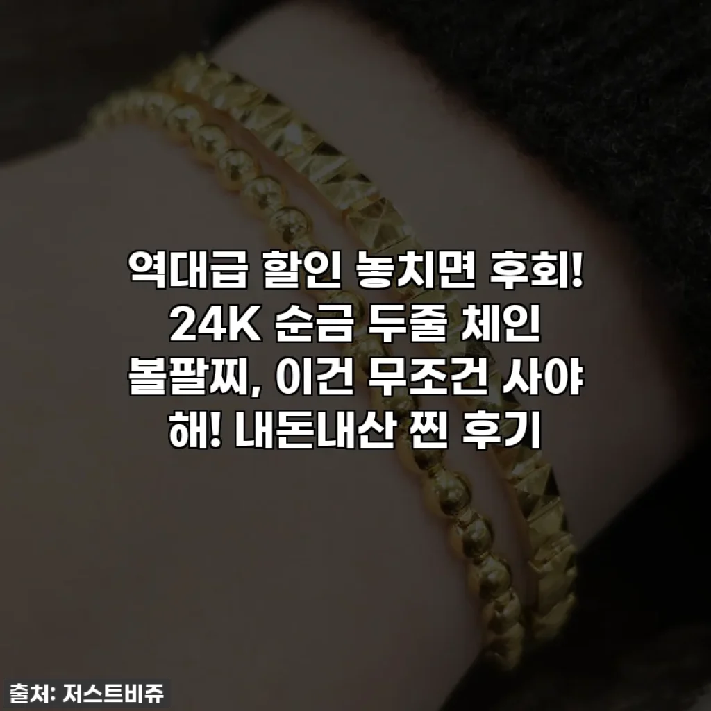 역대급 할인 놓치면 후회! 24K 순금 두줄 체인 볼팔찌, 이건 무조건 사야 해! 내돈내산 찐 후기