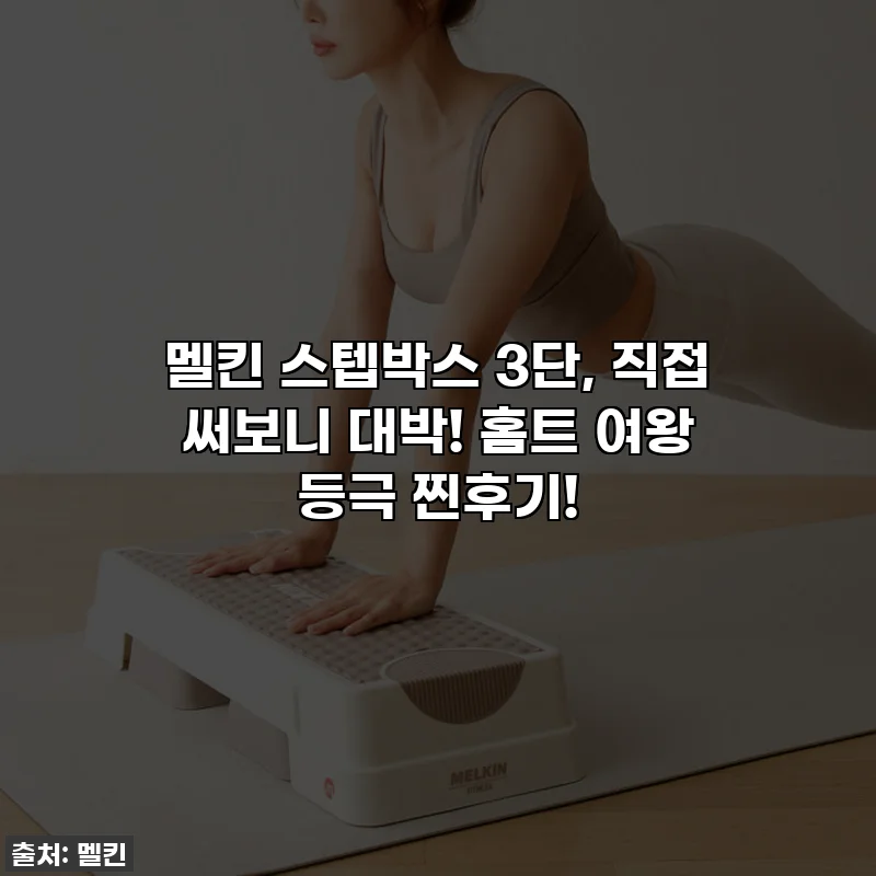 멜킨 스텝박스 3단, 직접 써보니 대박! 홈트 여왕 등극 찐후기!