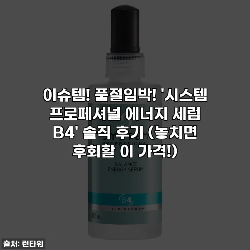 이슈템! 품절임박! '시스템 프로페셔널 에너지 세럼 B4' 솔직 후기 (놓치면 후회할 이 가격!)