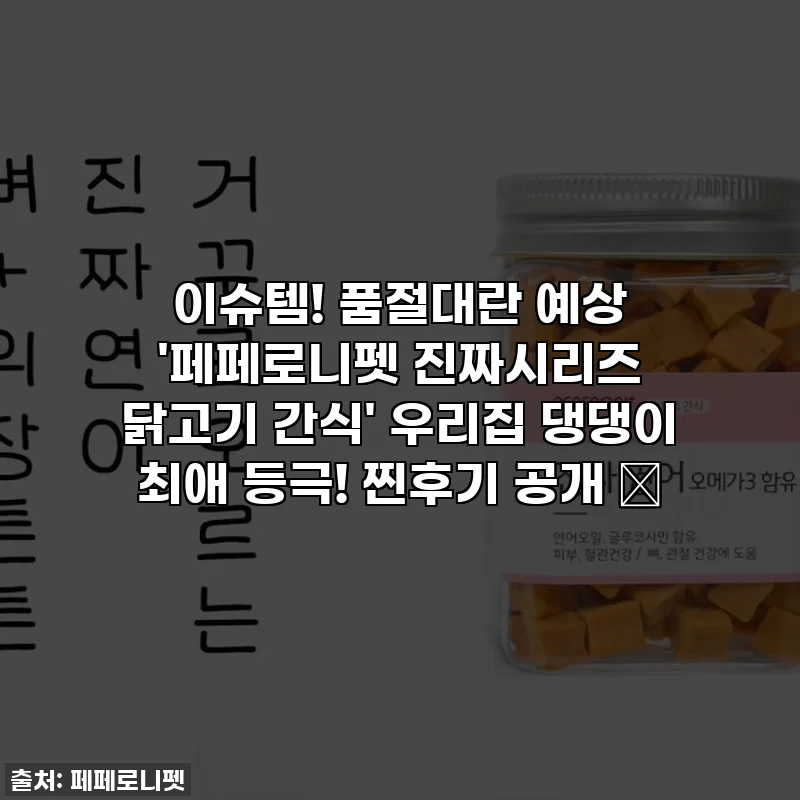이슈템! 품절대란 예상 '페페로니펫 진짜시리즈 닭고기 간식' 우리집 댕댕이 최애 등극! 찐후기 공개 🥰