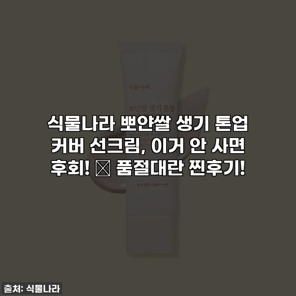 식물나라 뽀얀쌀 생기 톤업 커버 선크림, 이거 안 사면 후회! ✨ 품절대란 찐후기!