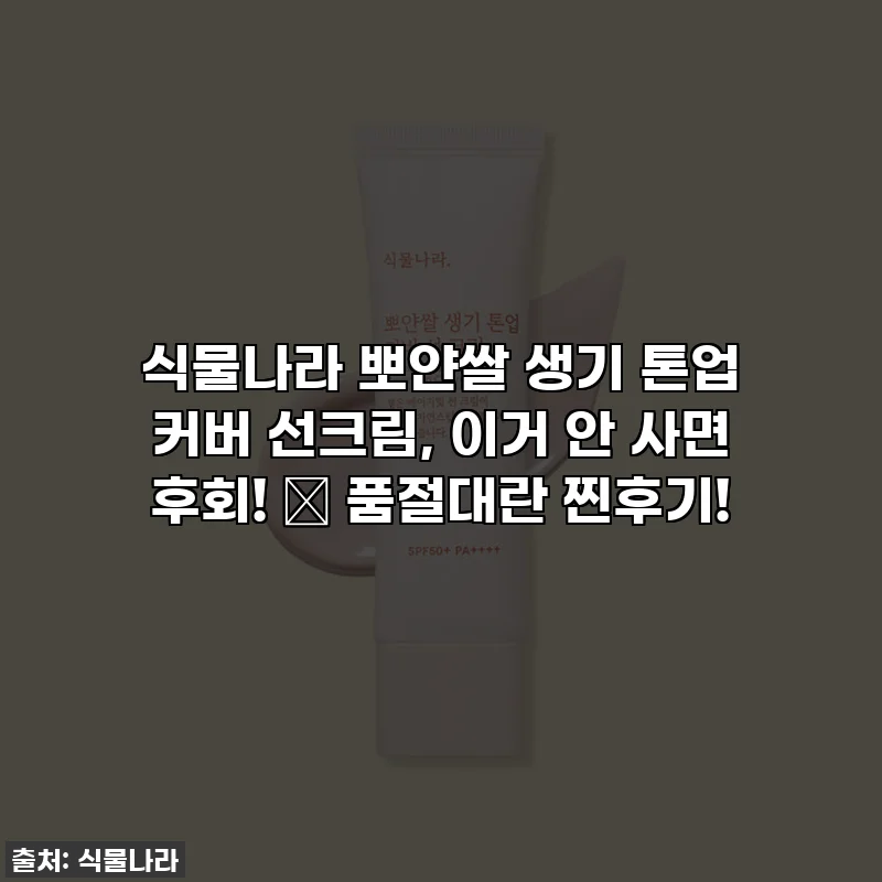 식물나라 뽀얀쌀 생기 톤업 커버 선크림, 이거 안 사면 후회! ✨ 품절대란 찐후기!