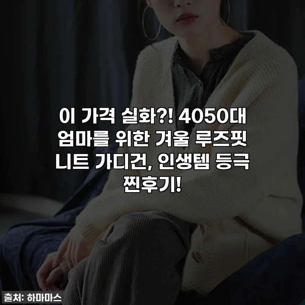 이 가격 실화?! 4050대 엄마를 위한 겨울 루즈핏 니트 가디건, 인생템 등극 찐후기!