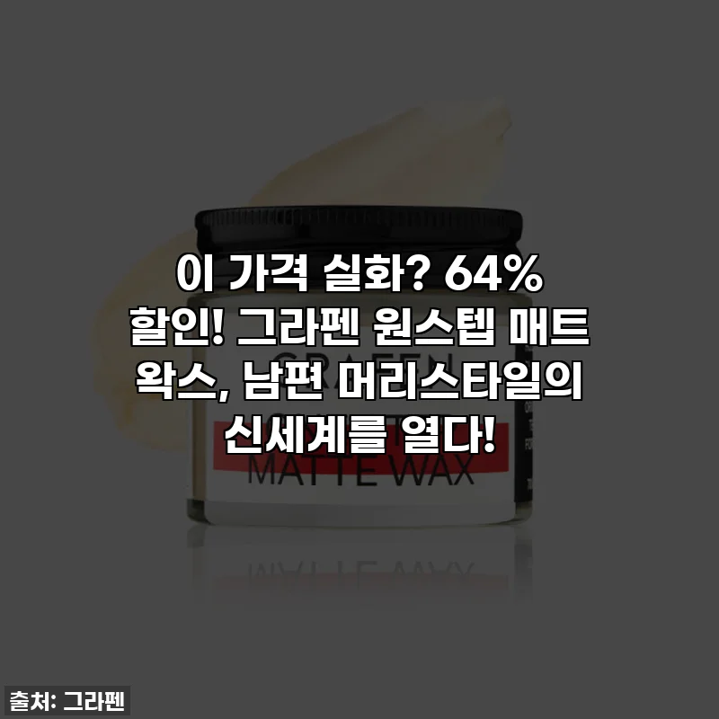 이 가격 실화? 64% 할인! 그라펜 원스텝 매트 왁스, 남편 머리스타일의 신세계를 열다!