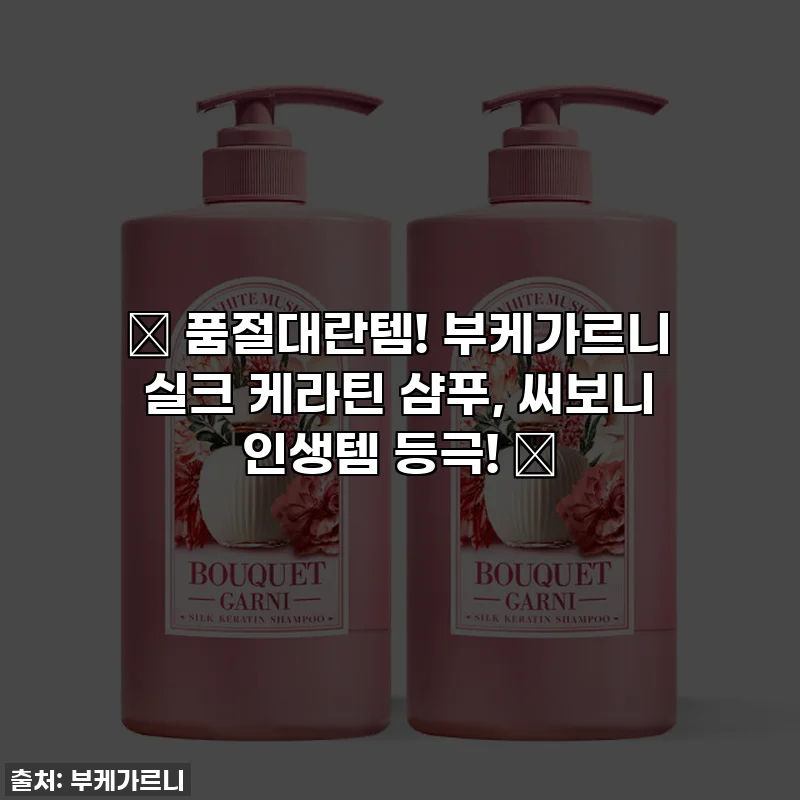 ✨ 품절대란템! 부케가르니 실크 케라틴 샴푸, 써보니 인생템 등극! ✨