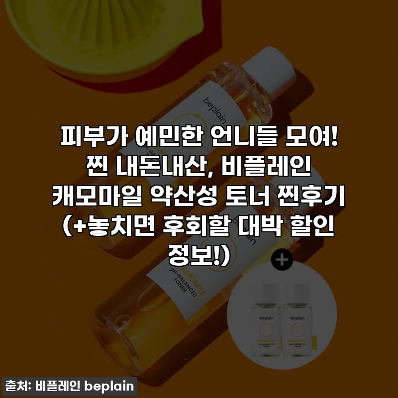 피부가 예민한 언니들 모여! 찐 내돈내산, 비플레인 캐모마일 약산성 토너 찐후기 (+놓치면 후회할 대박 할인 정보!)