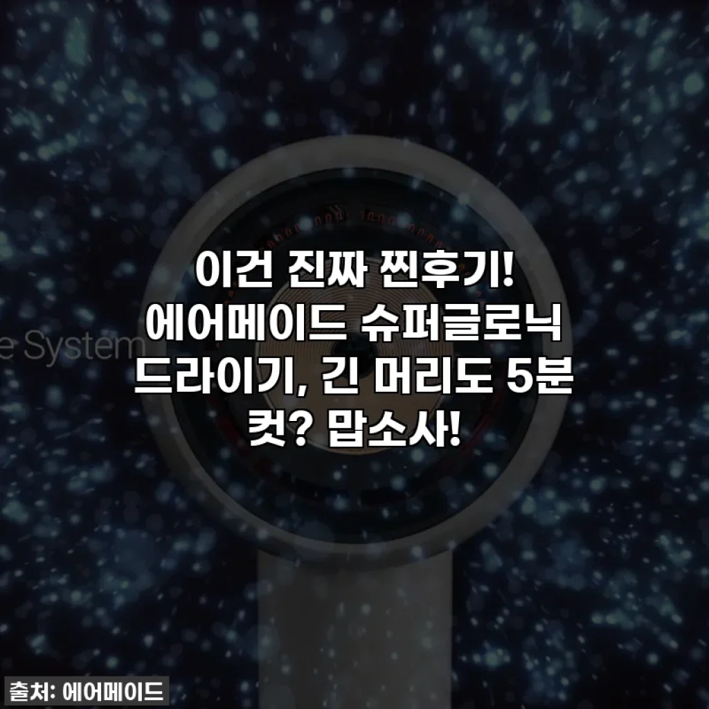 이건 진짜 찐후기! 에어메이드 슈퍼글로닉 드라이기, 긴 머리도 5분 컷? 맙소사!