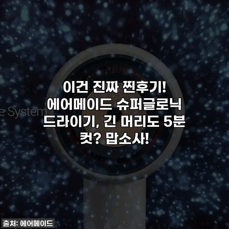 이건 진짜 찐후기! 에어메이드 슈퍼글로닉 드라이기, 긴 머리도 5분 컷? 맙소사!