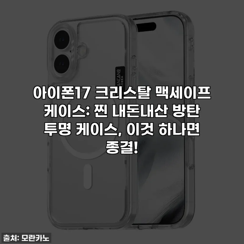 아이폰17 크리스탈 맥세이프 케이스: 찐 내돈내산 방탄 투명 케이스, 이것 하나면 종결!