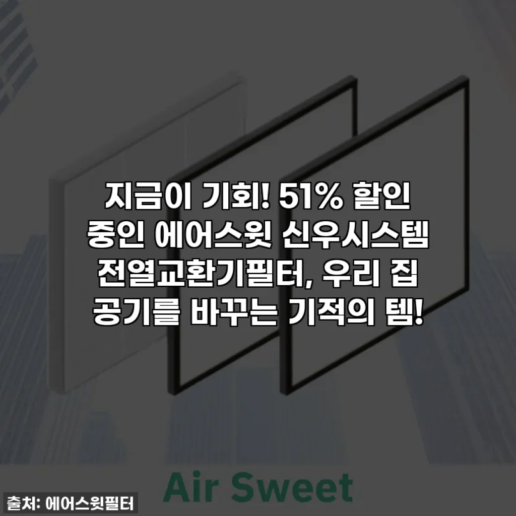 지금이 기회! 51% 할인 중인 에어스윗 신우시스템 전열교환기필터, 우리 집 공기를 바꾸는 기적의 템!