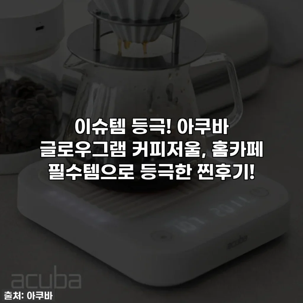 이슈템 등극! 아쿠바 글로우그램 커피저울, 홈카페 필수템으로 등극한 찐후기!