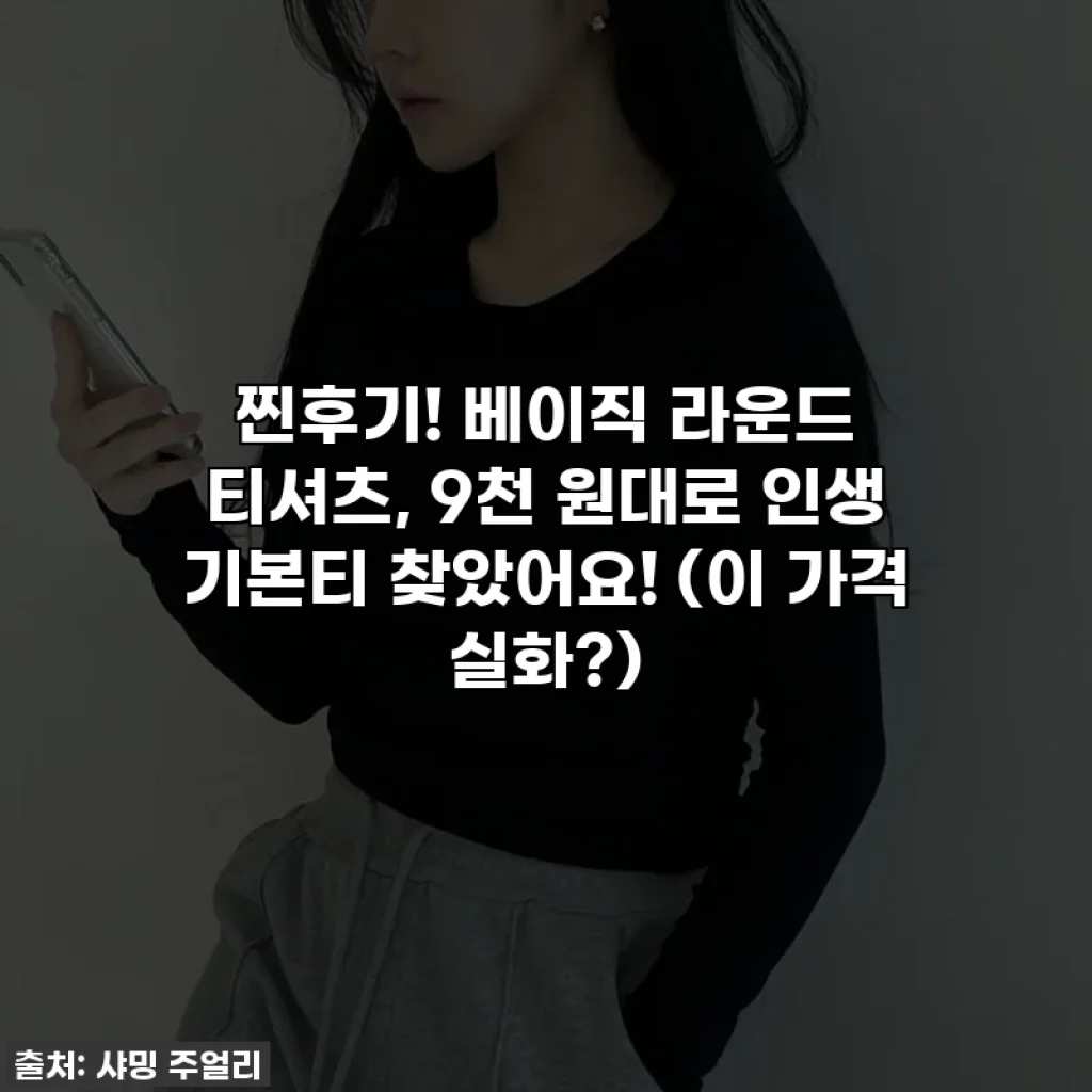 찐후기! 베이직 라운드 티셔츠, 9천 원대로 인생 기본티 찾았어요! (이 가격 실화?)