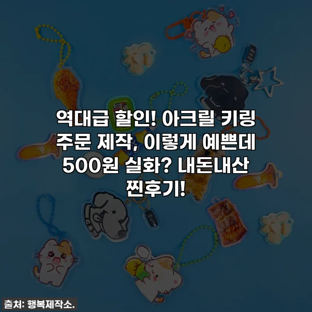 역대급 할인! 아크릴 키링 주문 제작, 이렇게 예쁜데 500원 실화? 내돈내산 찐후기!