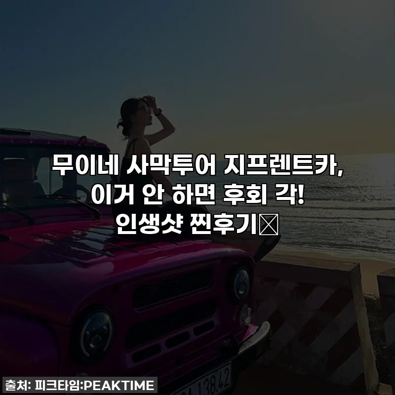 무이네 사막투어 지프렌트카, 이거 안 하면 후회 각! 인생샷 찐후기📸