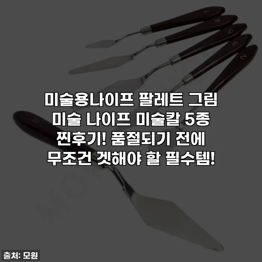 미술용나이프 팔레트 그림 미술 나이프 미술칼 5종 찐후기! 품절되기 전에 무조건 겟해야 할 필수템!