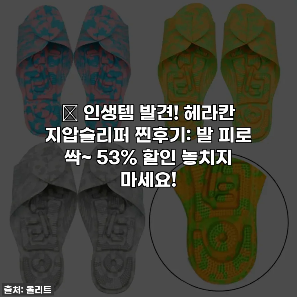 🎁 인생템 발견! 헤라칸 지압슬리퍼 찐후기: 발 피로 싹~ 53% 할인 놓치지 마세요!