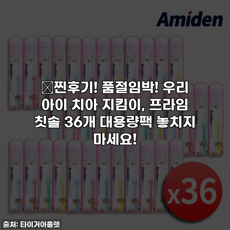 🚨찐후기! 품절임박! 우리 아이 치아 지킴이, 프라임 칫솔 36개 대용량팩 놓치지 마세요!