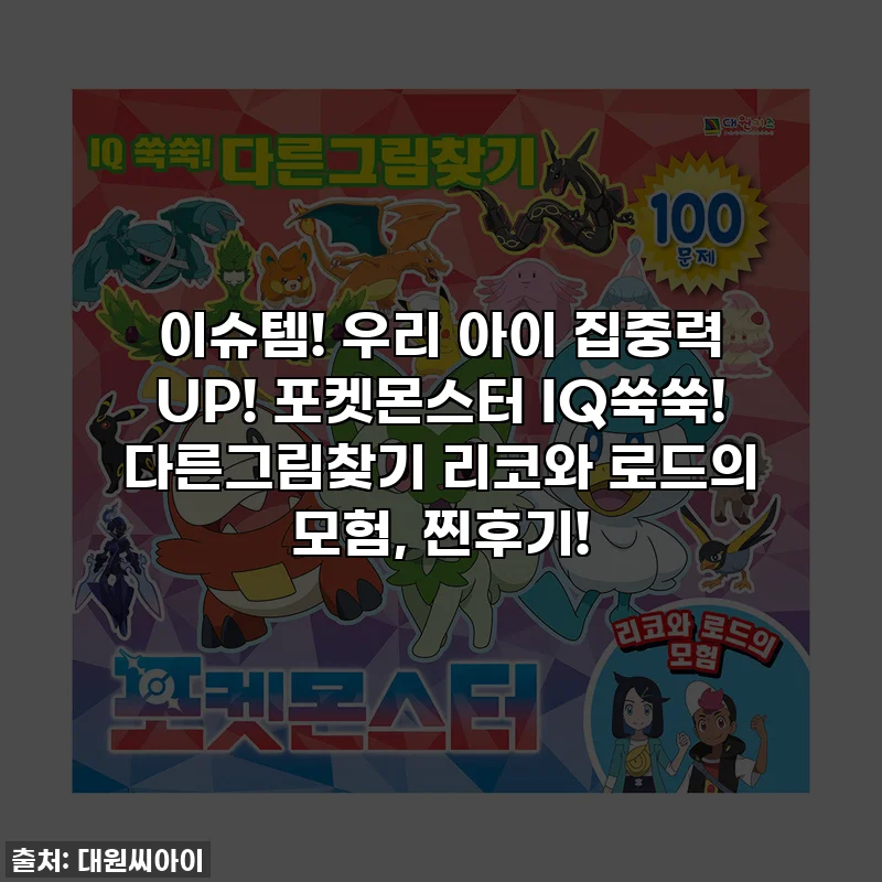 이슈템! 우리 아이 집중력 UP! 포켓몬스터 IQ쑥쑥! 다른그림찾기 리코와 로드의 모험, 찐후기!