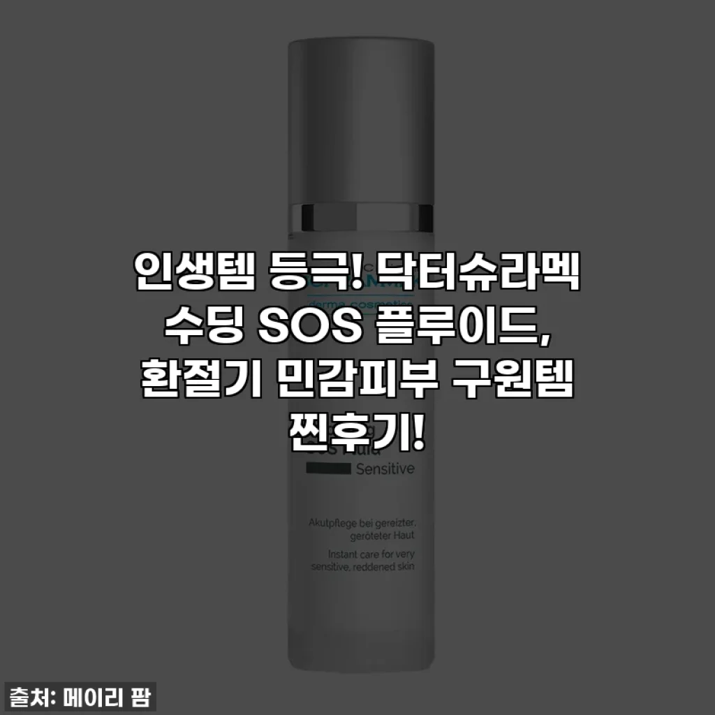 인생템 등극! 닥터슈라멕 수딩 SOS 플루이드, 환절기 민감피부 구원템 찐후기!
