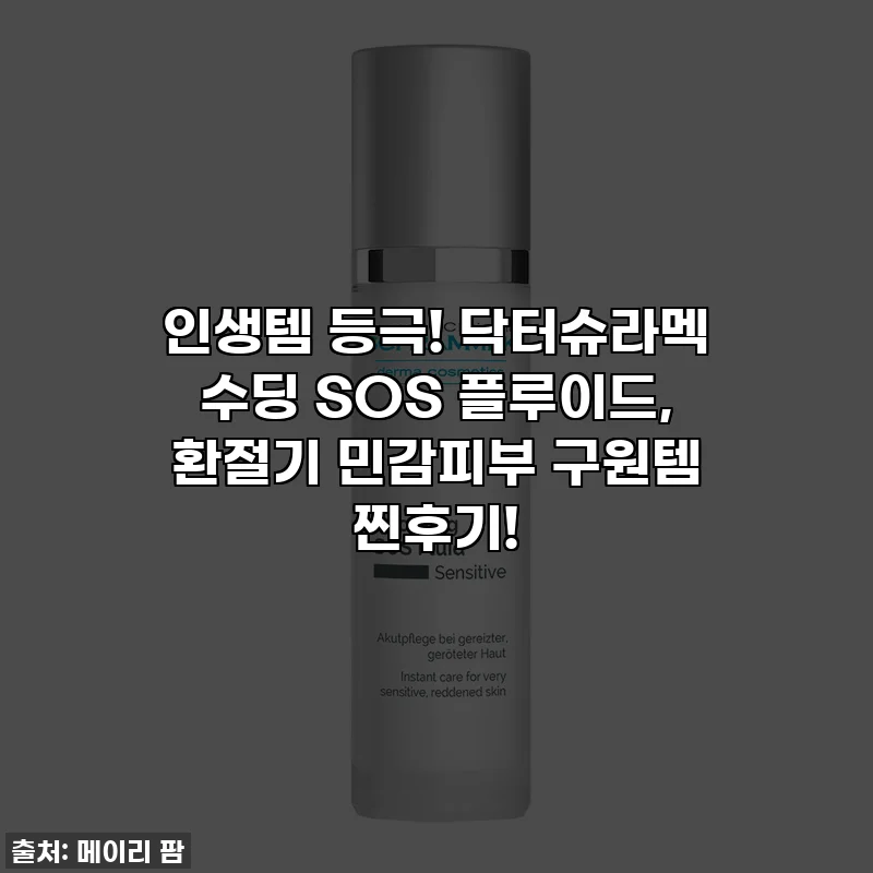 인생템 등극! 닥터슈라멕 수딩 SOS 플루이드, 환절기 민감피부 구원템 찐후기!