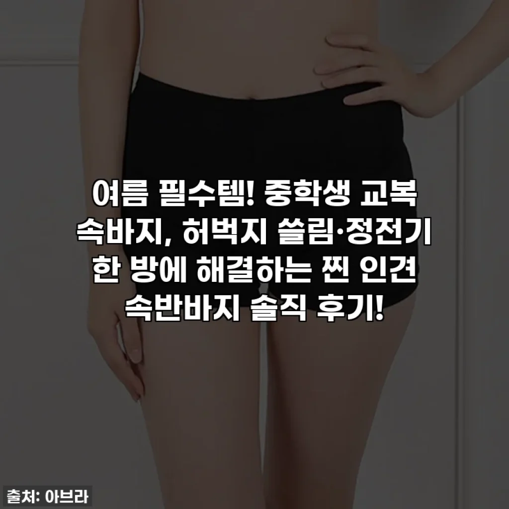 여름 필수템! 중학생 교복 속바지, 허벅지 쓸림·정전기 한 방에 해결하는 찐 인견 속반바지 솔직 후기!