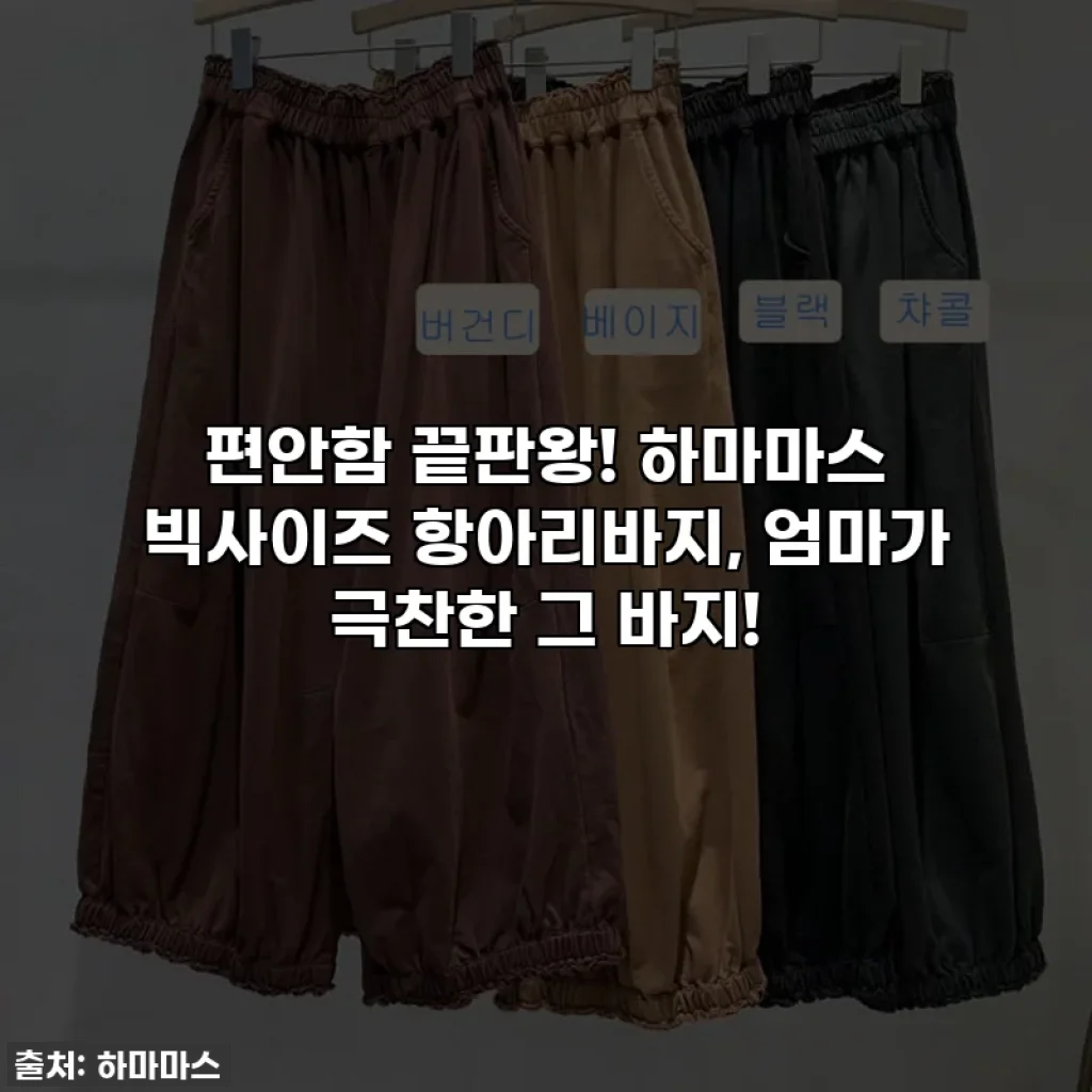 편안함 끝판왕! 하마마스 빅사이즈 항아리바지, 엄마가 극찬한 그 바지!