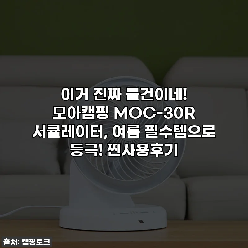 이거 진짜 물건이네! 모아캠핑 MOC-30R 서큘레이터, 여름 필수템으로 등극! 찐사용후기