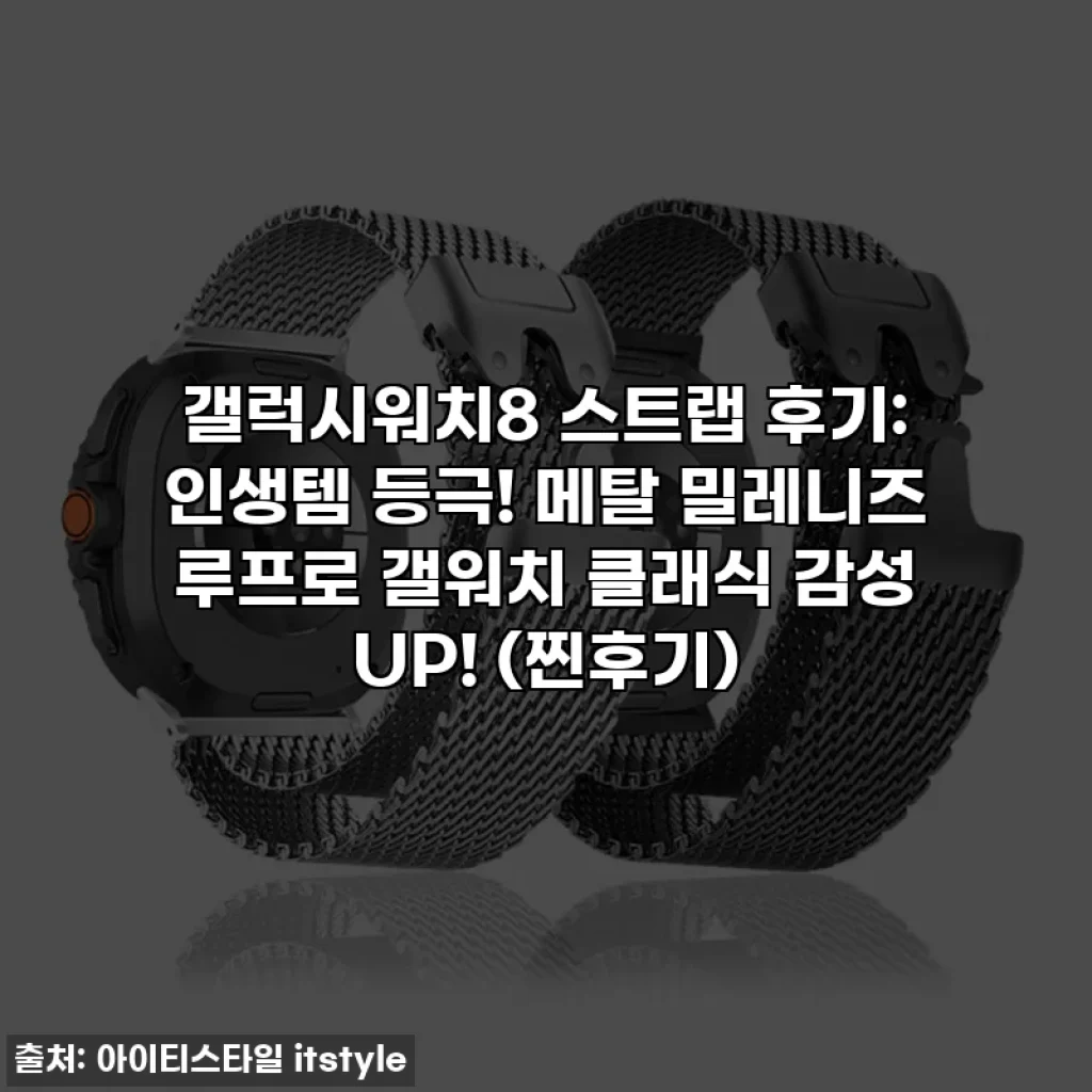 갤럭시워치8 스트랩 후기: 인생템 등극! 메탈 밀레니즈 루프로 갤워치 클래식 감성 UP! (찐후기)