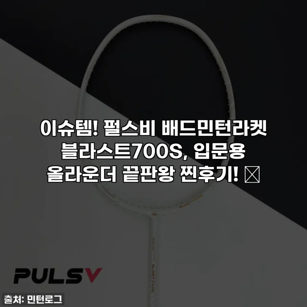 이슈템! 펄스비 배드민턴라켓 블라스트700S, 입문용 올라운더 끝판왕 찐후기! 🏸