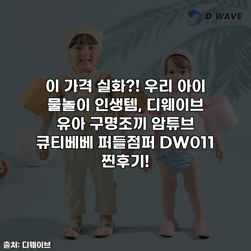 이 가격 실화?! 우리 아이 물놀이 인생템, 디웨이브 유아 구명조끼 암튜브 큐티베베 퍼들점퍼 DW011 찐후기!