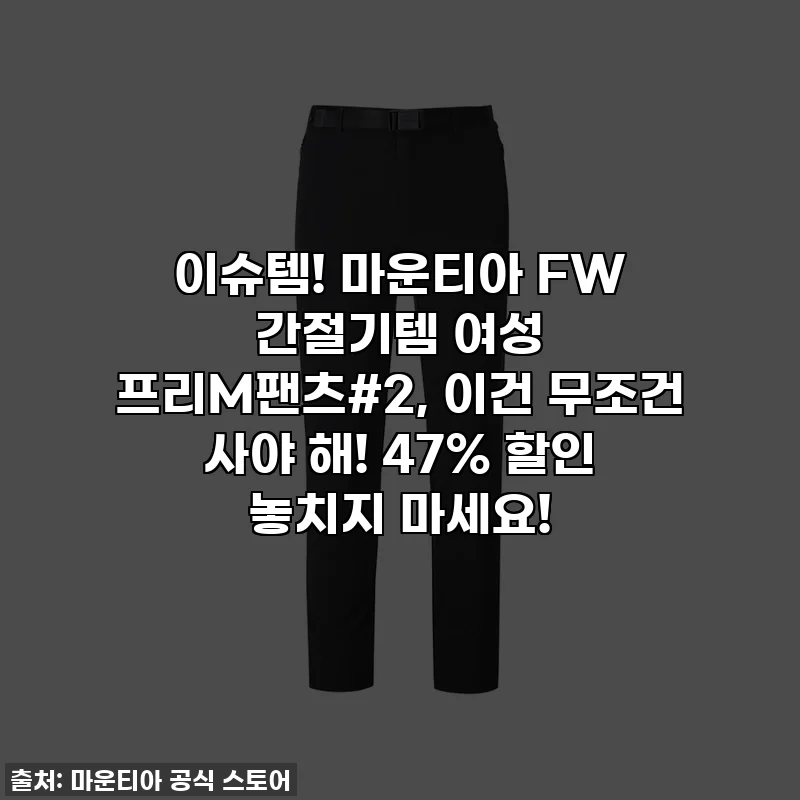 이슈템! 마운티아 FW 간절기템 여성 프리M팬츠#2, 이건 무조건 사야 해! 47% 할인 놓치지 마세요!