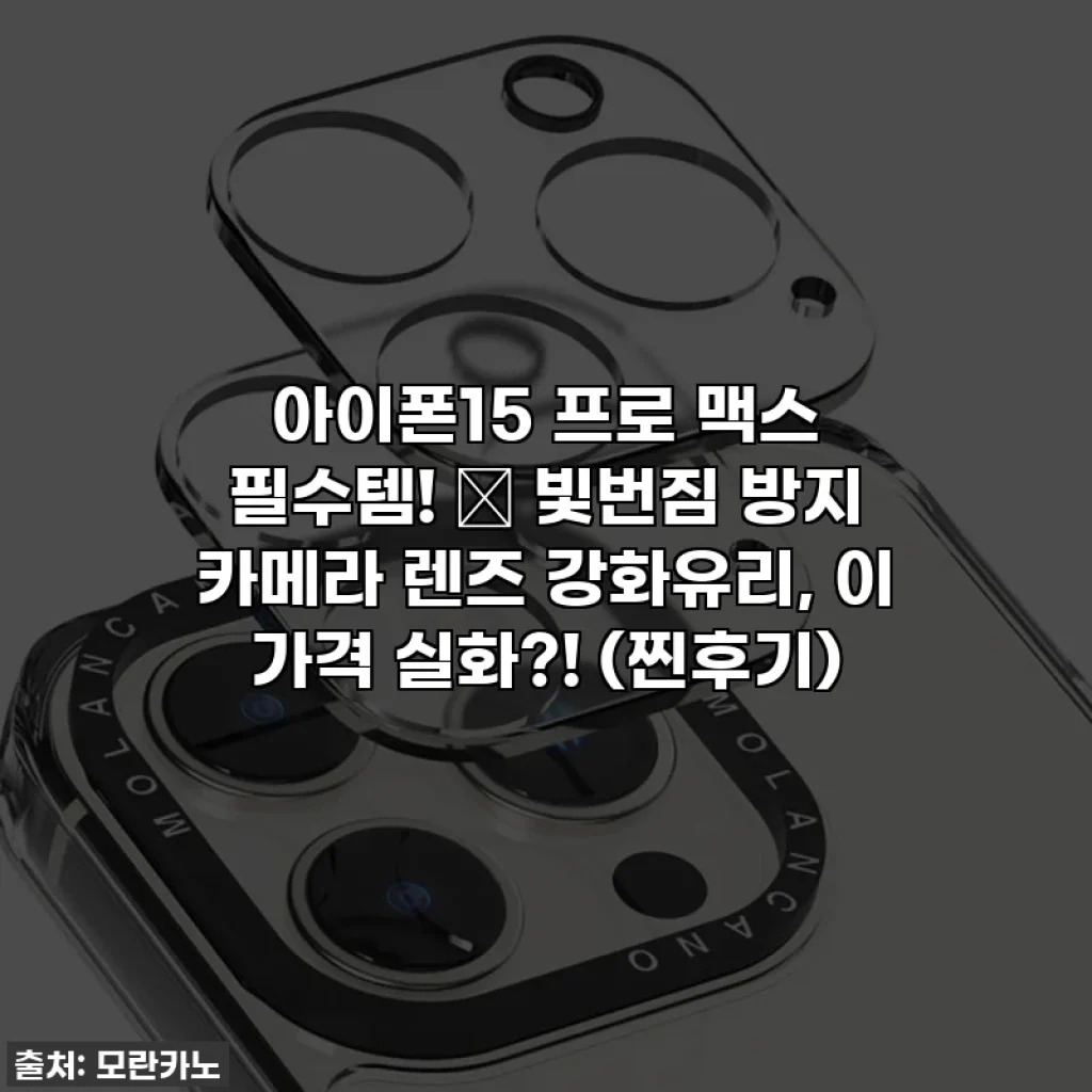 아이폰15 프로 맥스 필수템! ✨ 빛번짐 방지 카메라 렌즈 강화유리, 이 가격 실화?! (찐후기)