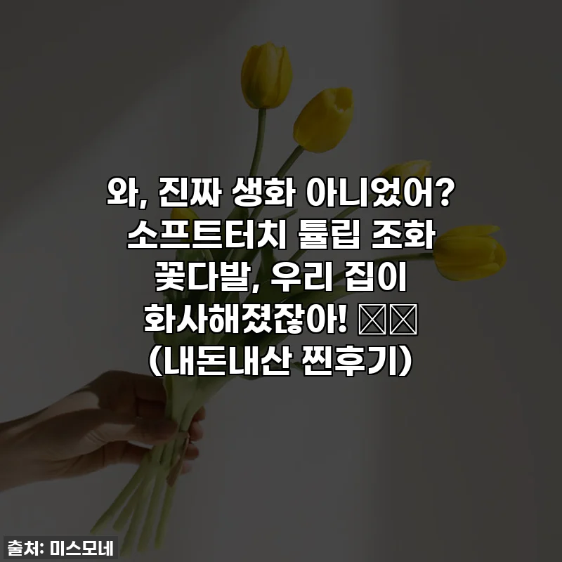 와, 진짜 생화 아니었어? 소프트터치 튤립 조화 꽃다발, 우리 집이 화사해졌잖아! 🌷✨ (내돈내산 찐후기)