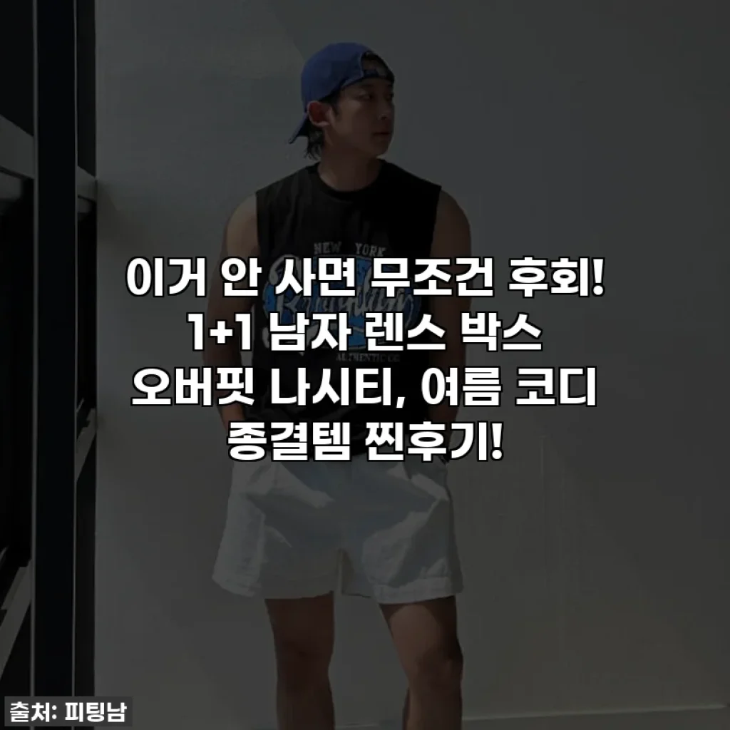 이거 안 사면 무조건 후회! 1+1 남자 렌스 박스 오버핏 나시티, 여름 코디 종결템 찐후기!