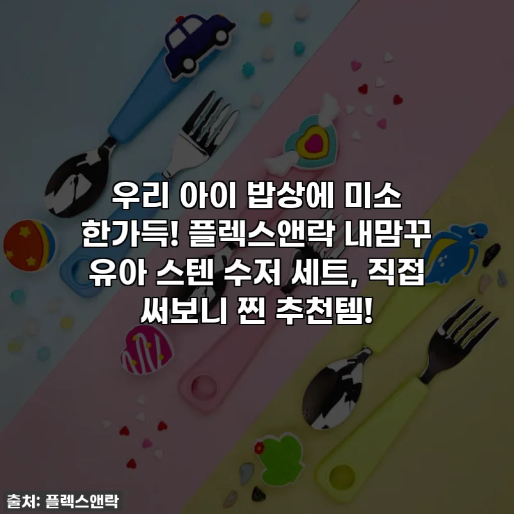 우리 아이 밥상에 미소 한가득! 플렉스앤락 내맘꾸 유아 스텐 수저 세트, 직접 써보니 찐 추천템!