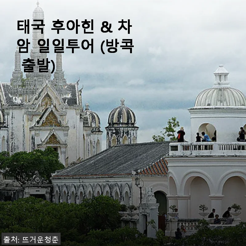 태국 후아힌 & 차암 일일투어, 직접 경험한 생생한 후기