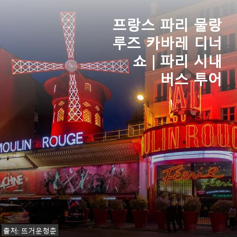 프랑스 파리 물랑루즈 카바레 디너쇼 & 파리 시내 버스 투어 후기