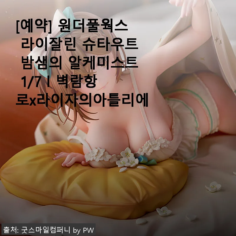 라이자의아틀리에 원더풀웍스 라이잘린 슈타우트 1/7 피규어 사용후기