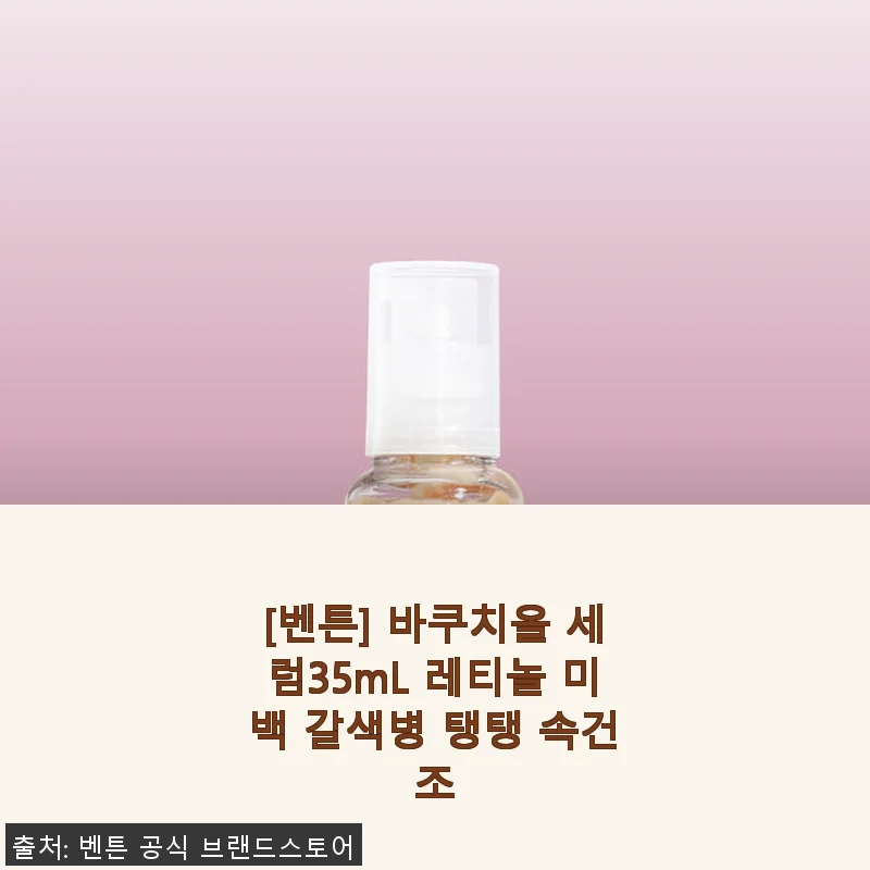 벤튼 바쿠치올 세럼35mL 사용후기: 순하면서도 탱탱한 속건조 케어