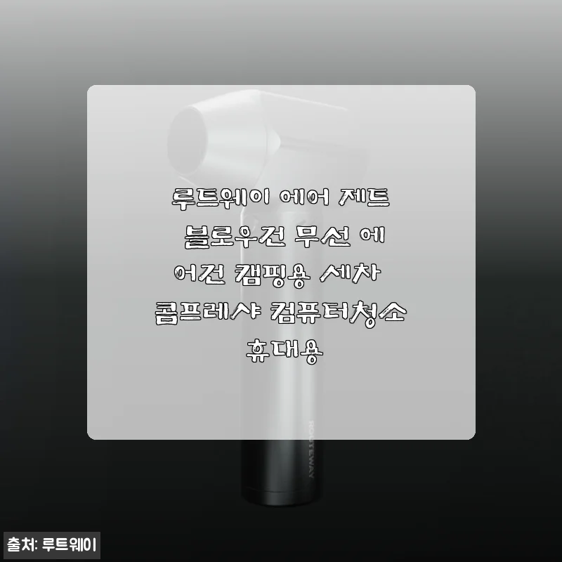 루트웨이 에어 제트 블로우건 무선 에어건 사용 후기 – 캠핑과 세차에 딱 맞는 강력한 바람!