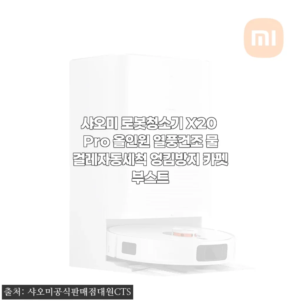 샤오미 로봇청소기 X20 Pro 사용후기: 올인원 열풍건조와 자동세척 기능이 매력적인 청소 파트너