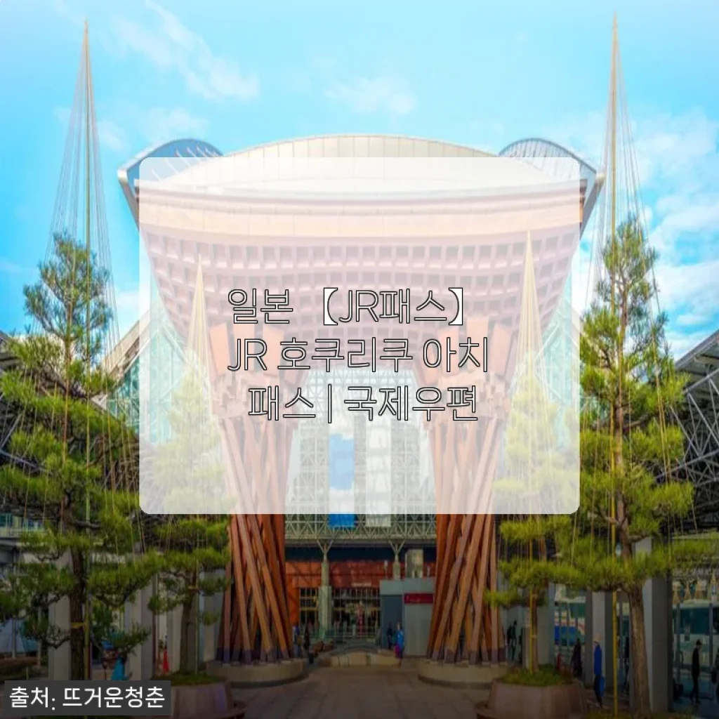 일본 【JR패스】 JR 호쿠리쿠 아치 패스, 87% 할인받고 국내배송으로 간편하게 구매한 후기